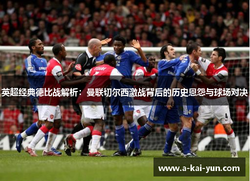 英超经典德比战解析:曼联切尔西激战背后的历史恩怨与球场对决 英超经典德比战解析:曼联切尔西激战背后的历史恩怨与球场对决