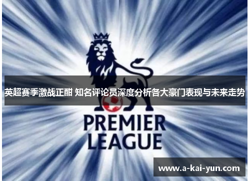 英超赛季激战正酣 知名评论员深度分析各大豪门表现与未来走势