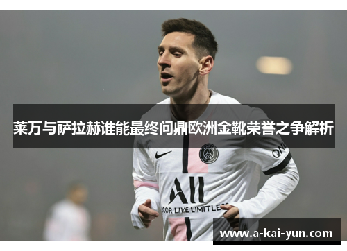 莱万与萨拉赫谁能最终问鼎欧洲金靴荣誉之争解析 莱万与萨拉赫谁能最终问鼎欧洲金靴荣誉之争解析