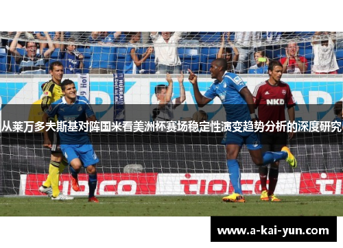 从莱万多夫斯基对阵国米看美洲杯赛场稳定性演变趋势分析的深度研究 从莱万多夫斯基对阵国米看美洲杯赛场稳定性演变趋势分析的深度研究