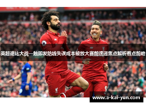 英超德比大战一触即发防线失误成本被放大赛前速递焦点解析看点前瞻 英超德比大战一触即发防线失误成本被放大赛前速递焦点解析看点前瞻