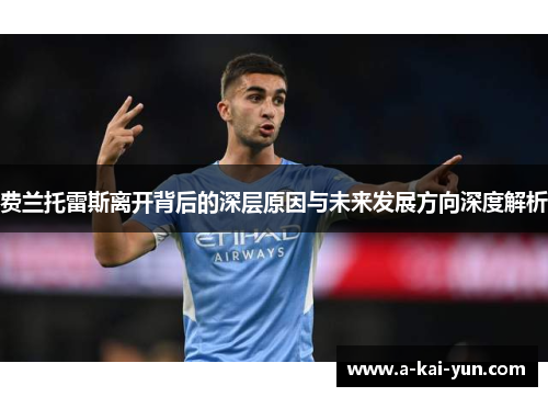 费兰托雷斯离开背后的深层原因与未来发展方向深度解析 费兰托雷斯离开背后的深层原因与未来发展方向深度解析