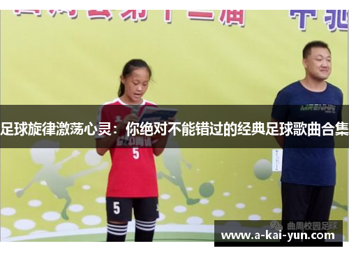 足球旋律激荡心灵:你绝对不能错过的经典足球歌曲合集 足球旋律激荡心灵:你绝对不能错过的经典足球歌曲合集