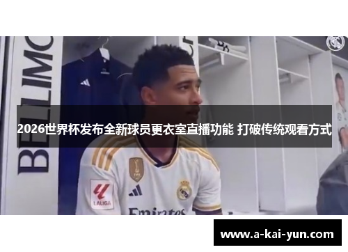 2026世界杯发布全新球员更衣室直播功能 打破传统观看方式