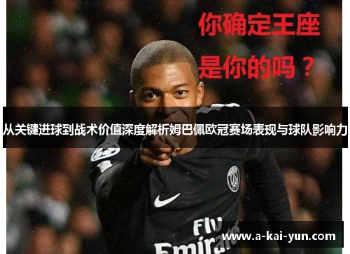 从关键进球到战术价值深度解析姆巴佩欧冠赛场表现与球队影响力 从关键进球到战术价值深度解析姆巴佩欧冠赛场表现与球队影响力