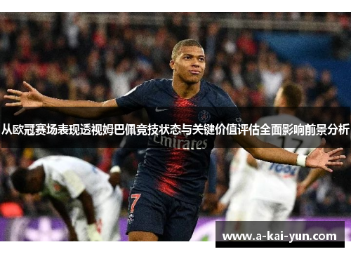 从欧冠赛场表现透视姆巴佩竞技状态与关键价值评估全面影响前景分析