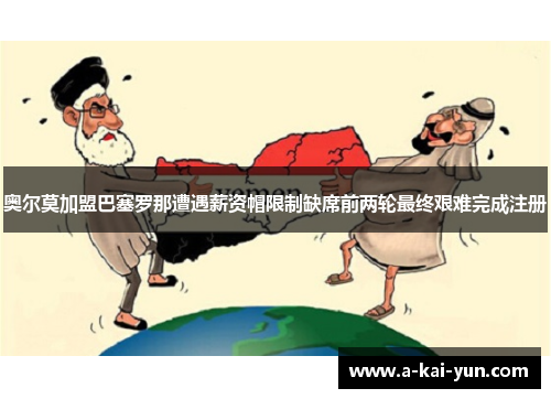 奥尔莫加盟巴塞罗那遭遇薪资帽限制缺席前两轮最终艰难完成注册 奥尔莫加盟巴塞罗那遭遇薪资帽限制缺席前两轮最终艰难完成注册